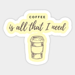 Coffee is all that I need Sticker